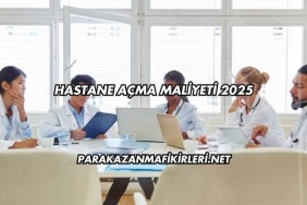 Hastane Açma Maliyeti 2025