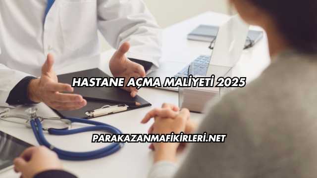 Hastane Açma Maliyeti 2025