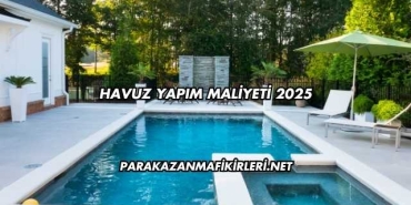 Havuz Yapım Maliyeti 2025