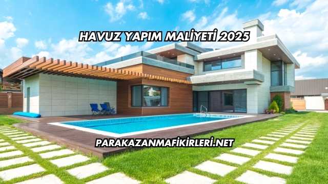 Havuz Yapım Maliyeti 2025