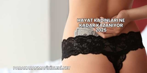 Hayat Kadınları Ne Kadar Kazanıyor 2025
