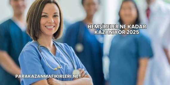 Hemşireler Ne Kadar Kazanıyor 2025