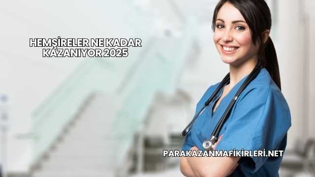 Hemşireler Ne Kadar Kazanıyor 2025