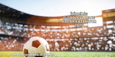 İkinci Lig Futbolcuları Ne Kadar Kazanıyor 2025