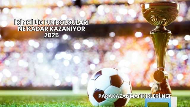 İkinci Lig Futbolcuları Ne Kadar Kazanıyor 2025