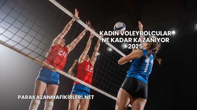 Kadın Voleybolcular Ne Kadar Kazanıyor 2025