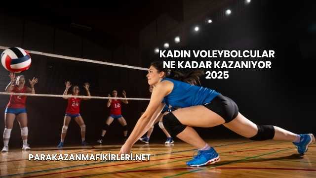 Kadın Voleybolcular Ne Kadar Kazanıyor 2025