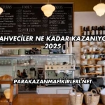 Kahveciler Ne Kadar Kazanıyor 2025