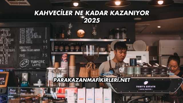 Kahveciler Ne Kadar Kazanıyor 2025