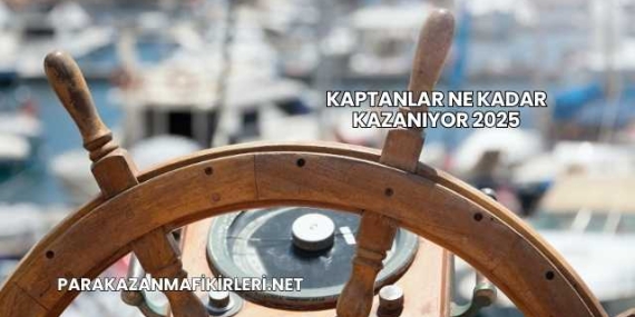 Kaptanlar Ne Kadar Kazanıyor 2025