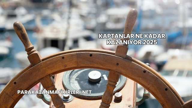 Kaptanlar Ne Kadar Kazanıyor 2025