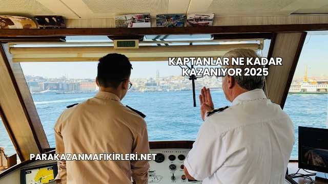 Kaptanlar Ne Kadar Kazanıyor 2025