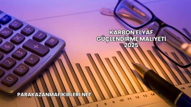 Karbon Elyaf Güçlendirme Maliyeti 2025