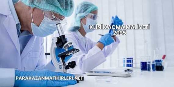 Klinik Açma Maliyeti 2025