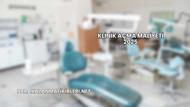 Klinik Açma Maliyeti 2025