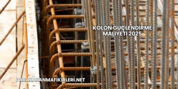 Kolon Güçlendirme Maliyeti 2025