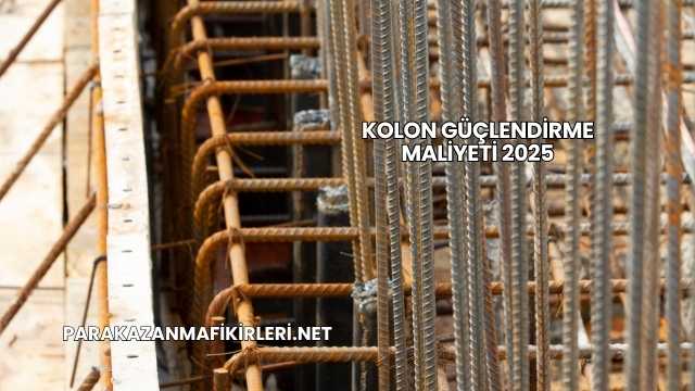 Kolon Güçlendirme Maliyeti 2025