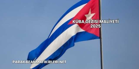 Küba Gezisi Maliyeti 2025