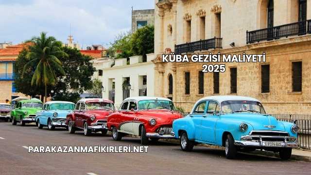 Küba Gezisi Maliyeti 2025