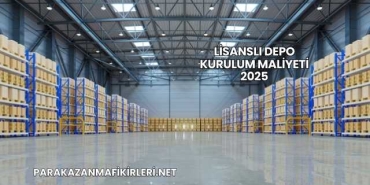 Lisanslı Depo Kurulum Maliyeti 2025