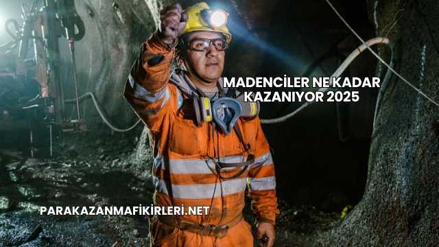 Madenciler Ne Kadar Kazanıyor 2025
