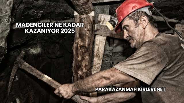 Madenciler Ne Kadar Kazanıyor 2025