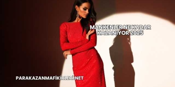 Mankenler Ne Kadar Kazanıyor 2025