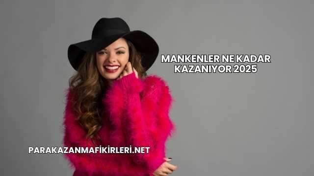 Mankenler Ne Kadar Kazanıyor 2025