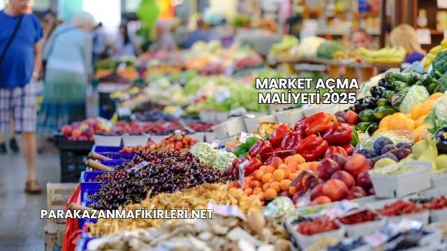 Market Açma Maliyeti 2025