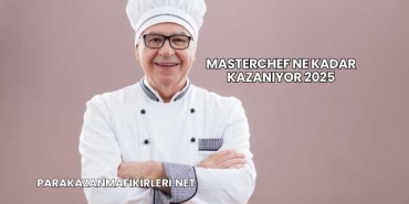 MasterChef Ne Kadar Kazanıyor 2025