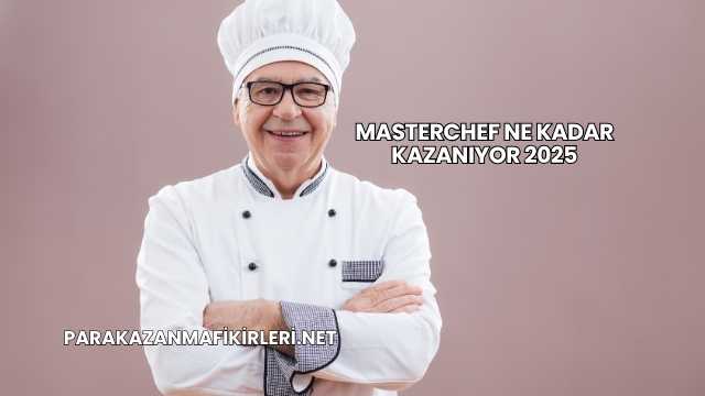MasterChef Ne Kadar Kazanıyor 2025