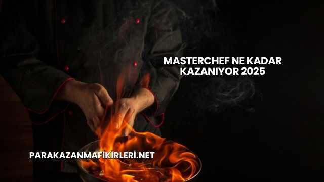 MasterChef Ne Kadar Kazanıyor 2025