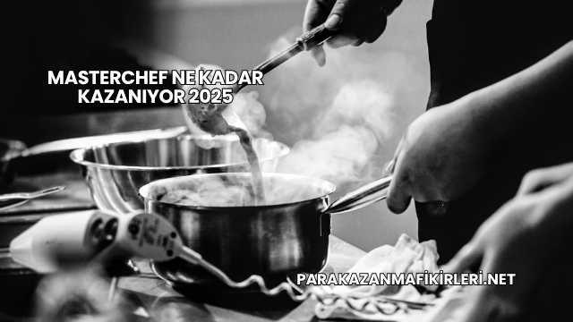 MasterChef Ne Kadar Kazanıyor 2025