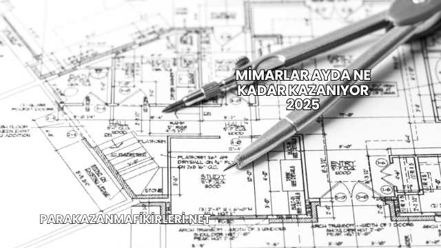 Mimarlar Ayda Ne Kadar Kazanıyor 2025