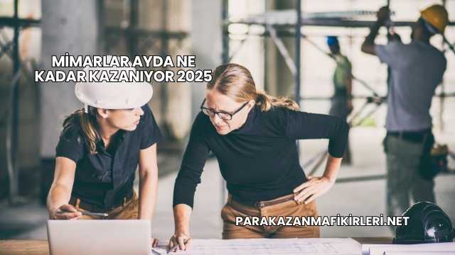 Mimarlar Ayda Ne Kadar Kazanıyor 2025