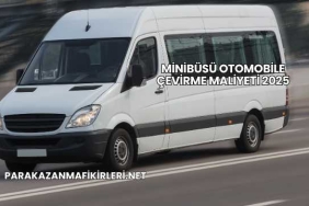 Minibüsü Otomobile Çevirme Maliyeti 2025