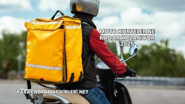 Moto Kuryeler Ne Kadar Kazanıyor 2025