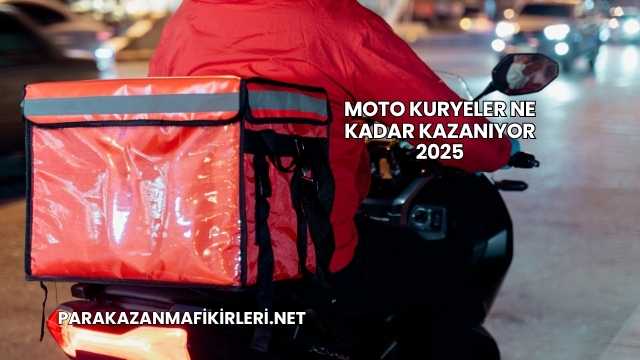 Moto Kuryeler Ne Kadar Kazanıyor 2025