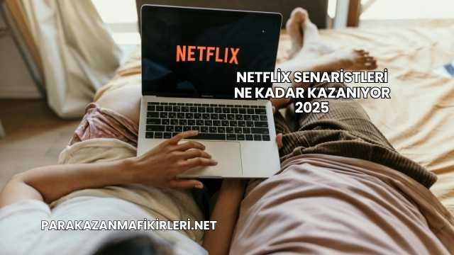 Netflix Senaristleri Ne Kadar Kazanıyor 2025