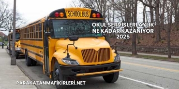 Okul Servisleri Aylık Ne Kadar Kazanıyor 2025