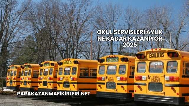 Okul Servisleri Aylık Ne Kadar Kazanıyor 2025