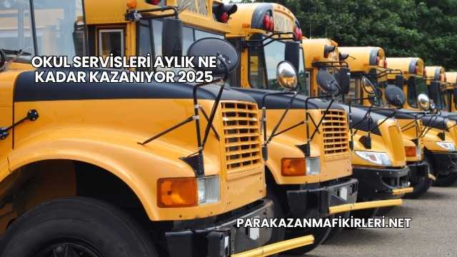 Okul Servisleri Aylık Ne Kadar Kazanıyor 2025