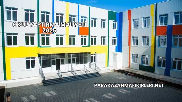 Okul Yaptırma Maliyeti 2025