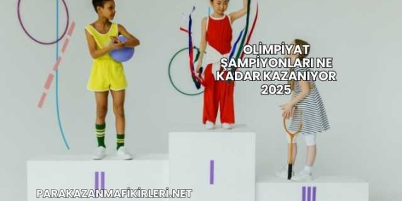 Olimpiyat Şampiyonları Ne Kadar Kazanıyor 2025