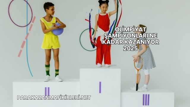 Olimpiyat Şampiyonları Ne Kadar Kazanıyor 2025
