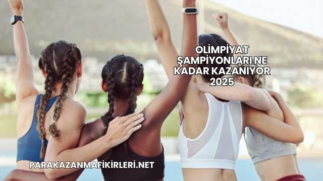 Olimpiyat Şampiyonları Ne Kadar Kazanıyor 2025