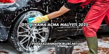 Oto Yıkama Açma Maliyeti 2025