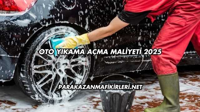 Oto Yıkama Açma Maliyeti 2025