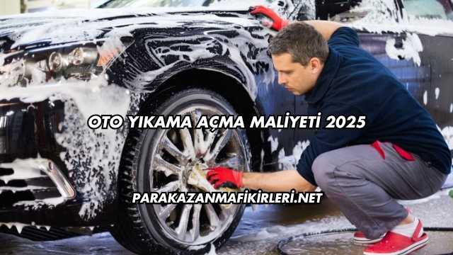 Oto Yıkama Açma Maliyeti 2025