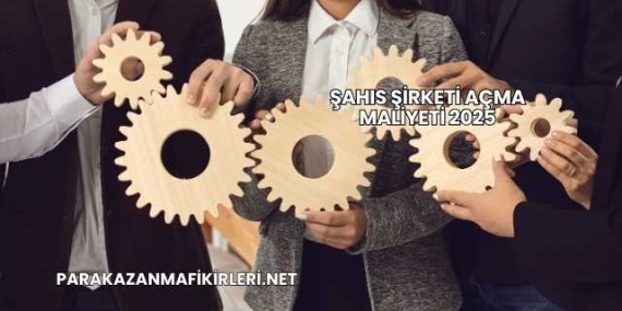 Şahıs Şirketi Açma Maliyeti 2025